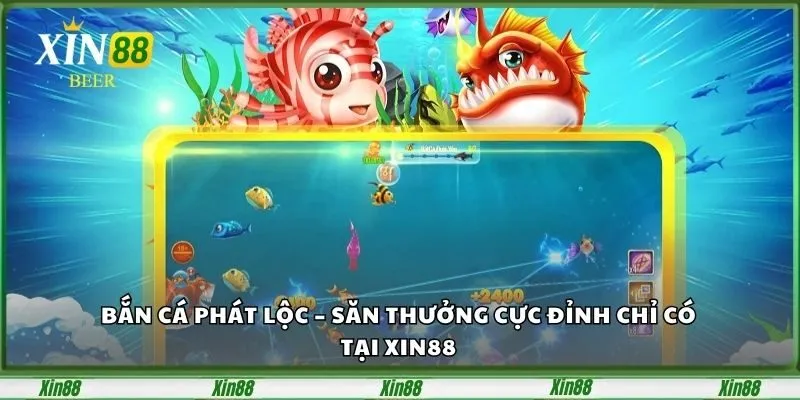 Bắn Cá Phát Lộc – Săn Thưởng Cực Đỉnh Chỉ Có Tại Xin88 1 ban-ca-phat-loc-san-thuong-cuc-dinh-chi-co-tai-xin88-1