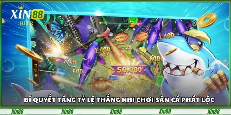 Bắn Cá Phát Lộc – Săn Thưởng Cực Đỉnh Chỉ Có Tại Xin88 5 bi-quyet-tang-ty-le-thang-khi-choi-san-ca-phat-loc-1