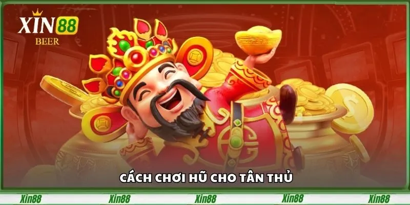 Nổ Hũ Thần Tài Xin88 – Game Đổi Thưởng Gây Sốt 2025 3 cach-choi-hu-cho-tan-thu-1