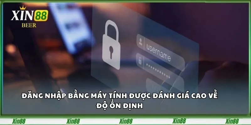 Đăng nhập Xin88 Nhanh Chóng, Hướng Dẫn Vài Bước Dễ Dàng 2 Đăng nhập bằng máy tính được đánh giá cao về độ ổn định