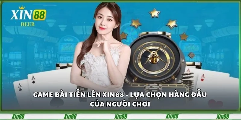 Game Bài Tiến Lên XIN88 - Lựa Chọn Hàng Đầu Của Người Chơi 1 game-bai-tien-len-xin88-lua-chon-hang-dau-cua-nguoi-choi-1