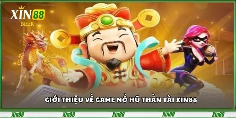 Nổ Hũ Thần Tài Xin88 – Game Đổi Thưởng Gây Sốt 2025 2 gioi-thieu-ve-game-no-hu-than-tai-xin88-1