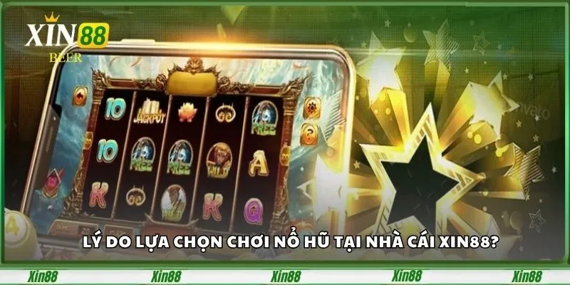 Nổ Hũ Vàng Tại Xin88 – Săn Kho Báu Siêu Khủng Mỗi Ngày 4 ly-do-lua-chon-choi-no-hu-tai-nha-cai-xin88