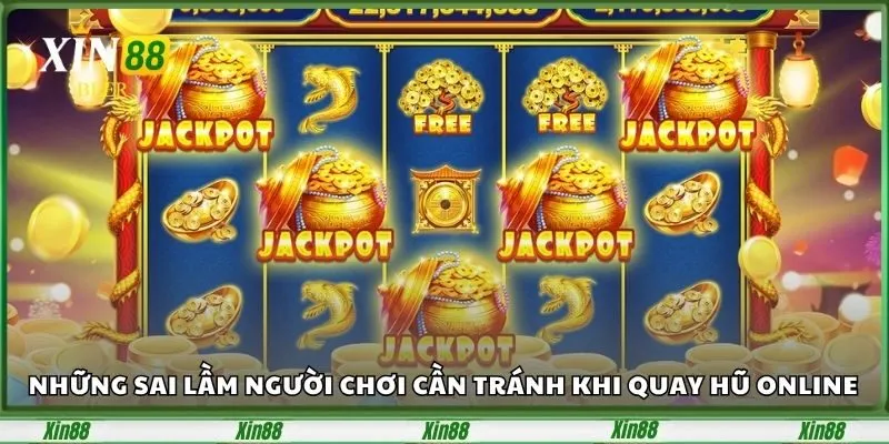 Nổ Hũ Trực Tuyến Xin88 – Săn Thưởng Cực Đã Mỗi Ngày 5 nhung-sai-lam-nguoi-choi-can-tranh-khi-quay-hu-online-1