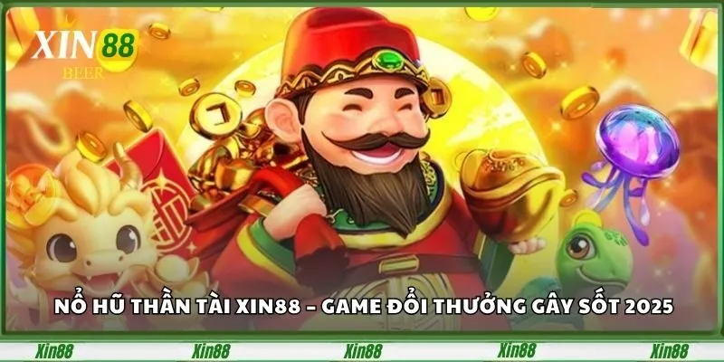 Nổ Hũ Thần Tài Xin88 – Game Đổi Thưởng Gây Sốt 2025 3 no-hu-than-tai-xin88-game-doi-thuong-gay-sot-2025-1