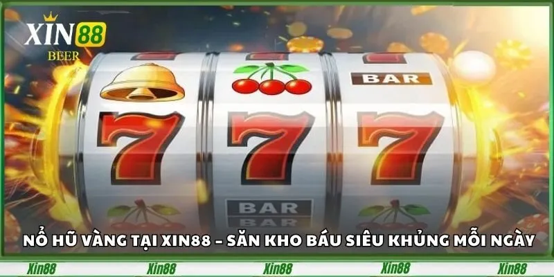 Nổ Hũ Vàng Tại Xin88 – Săn Kho Báu Siêu Khủng Mỗi Ngày 2 no-hu-vang-tai-xin88-san-kho-bau-sieu-khung-moi-ngay